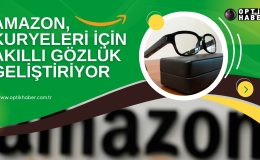 Amazon, kuryeleri için akıllı gözlük geliştiriyor!!